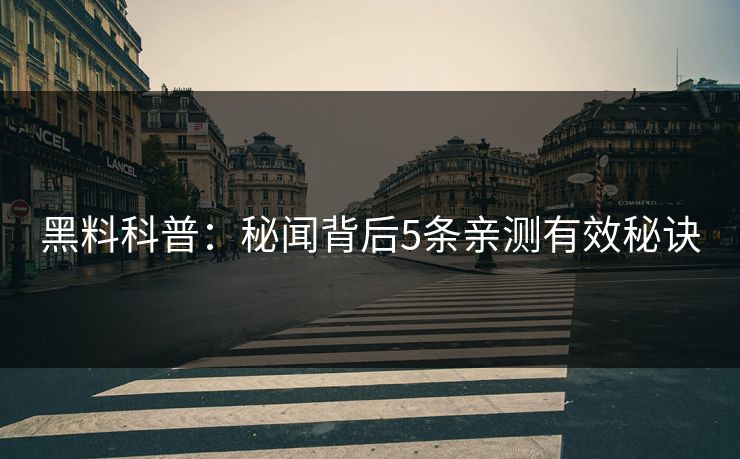 黑料科普：秘闻背后5条亲测有效秘诀